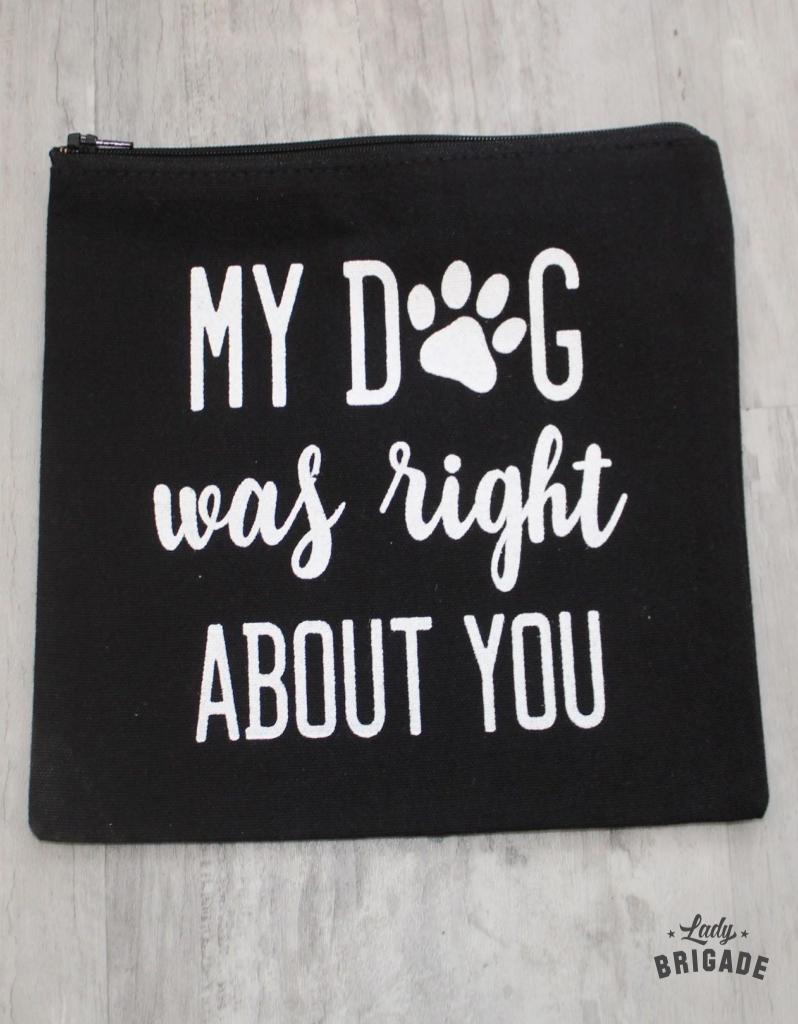 "My Dog Was Right About You" Makeup Bag