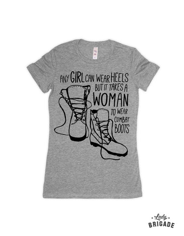 Any Girl Can Wear Heels But It Take A Woman to Wear Combat Boots™ T-Shirt